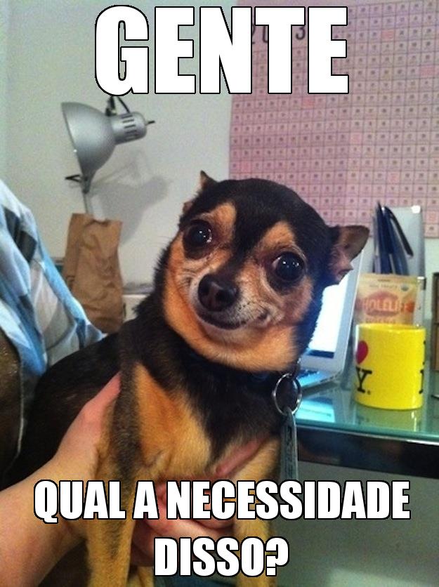 cachorrinho-do-meme-gente-qual-a-necessidade-disso