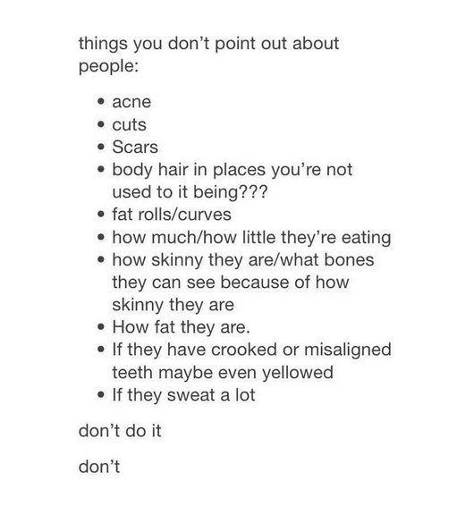 Algumas coisas para você não apontar sobre a pessoa com quem você está falando: suas espinhas, cortes, cicatrizes, pêlos, seu excesso ou pouco peso, etc.